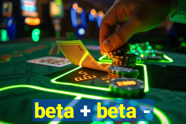 beta + beta -