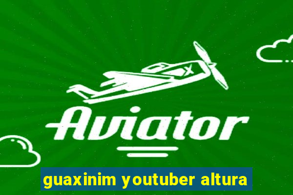 guaxinim youtuber altura