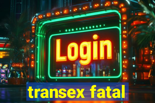 transex fatal