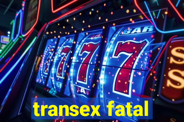 transex fatal