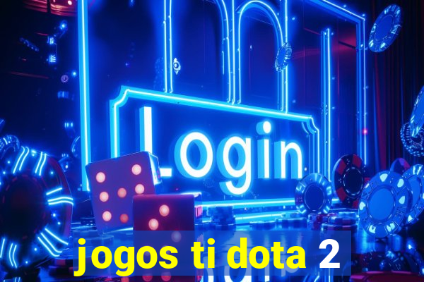 jogos ti dota 2