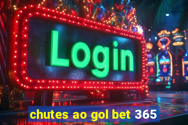 chutes ao gol bet 365