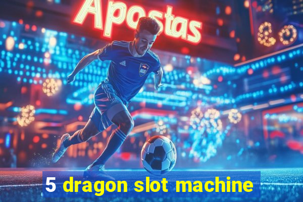 5 dragon slot machine