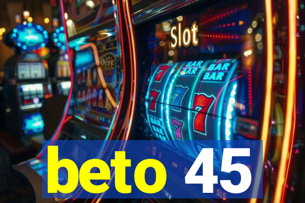 beto 45