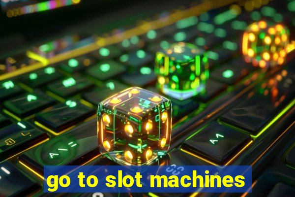 go to slot machines