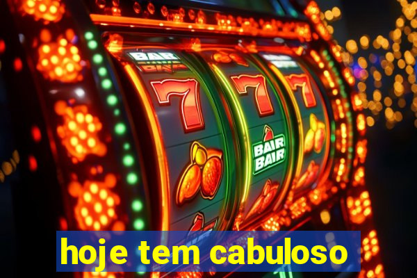 hoje tem cabuloso