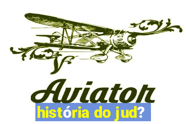 história do jud?