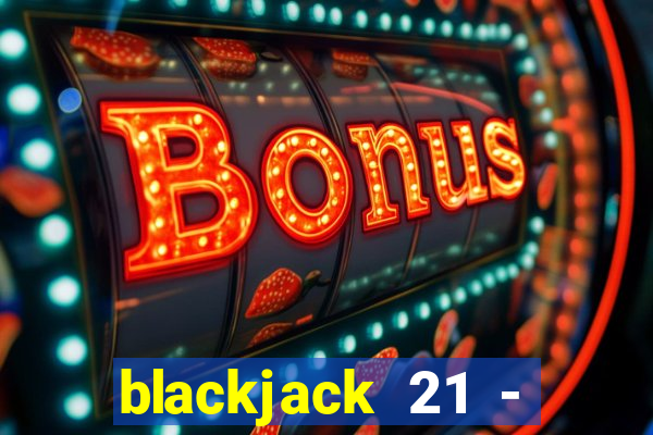 blackjack 21 - casino vegas