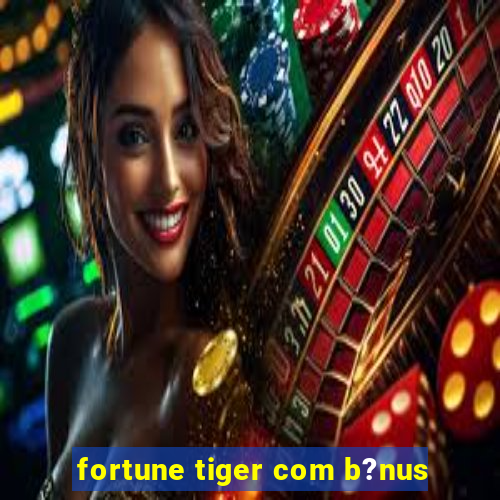 fortune tiger com b?nus