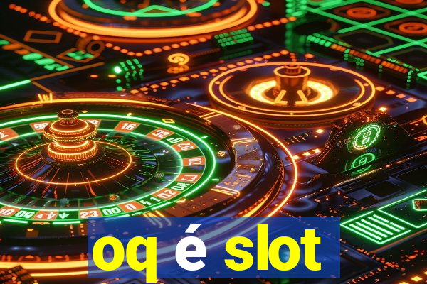 oq é slot