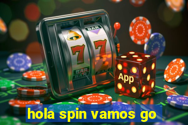 hola spin vamos go