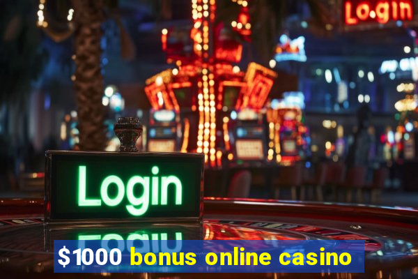 $1000 bonus online casino