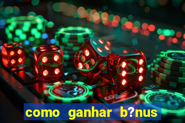 como ganhar b?nus na betano