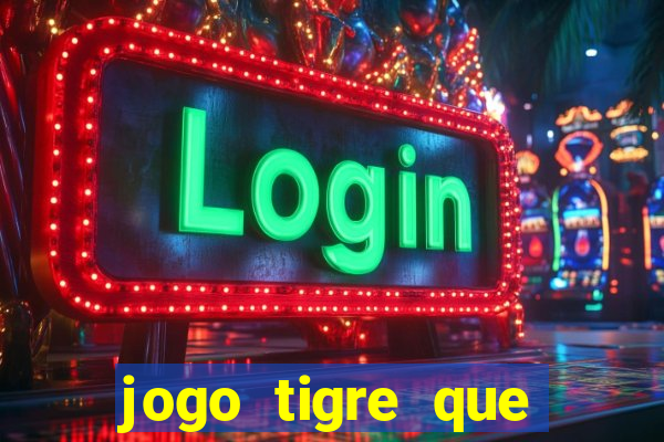 jogo tigre que ganha dinheiro