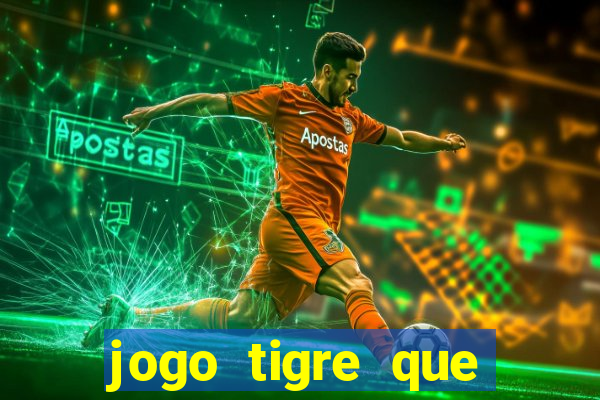 jogo tigre que ganha dinheiro