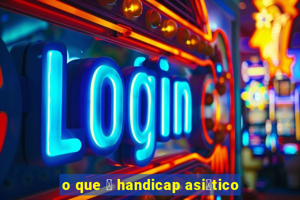 o que 茅 handicap asi谩tico