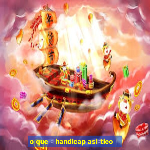 o que 茅 handicap asi谩tico