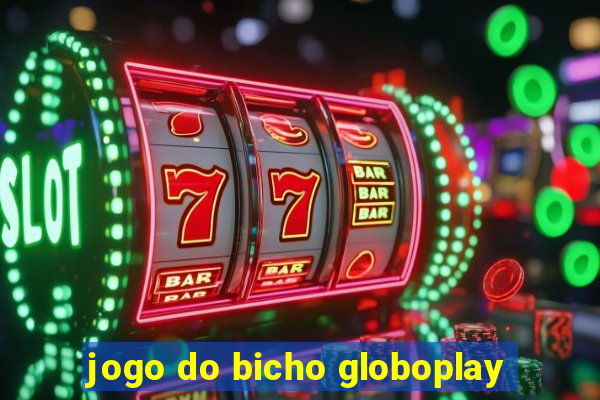 jogo do bicho globoplay