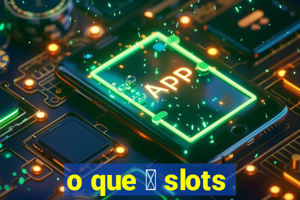 o que 茅 slots