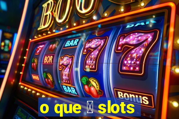 o que 茅 slots