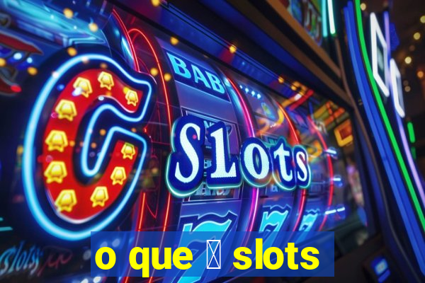 o que 茅 slots