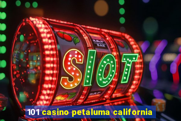 101 casino petaluma california