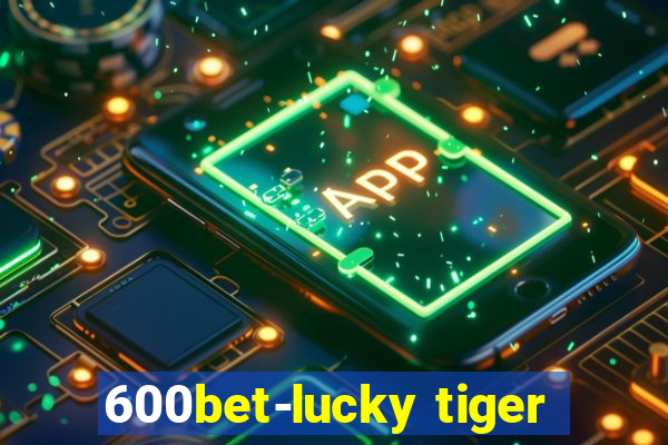 600bet-lucky tiger