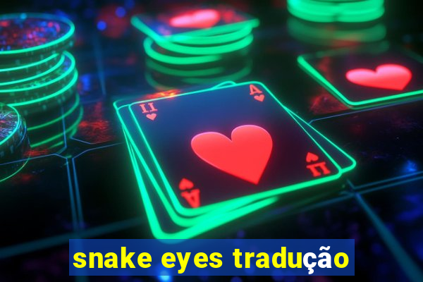 snake eyes tradução