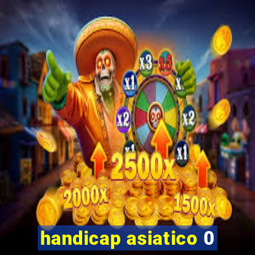 handicap asiatico 0