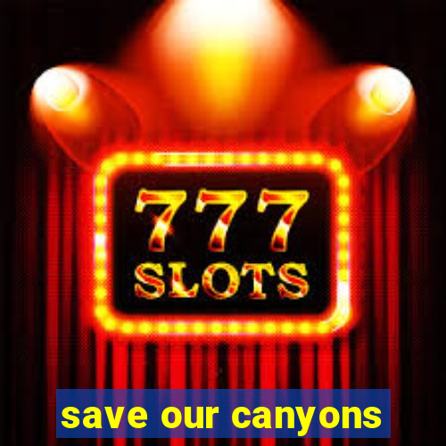 save our canyons