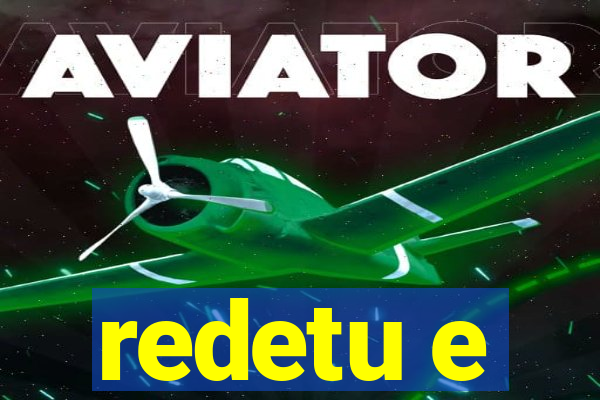 redetu e