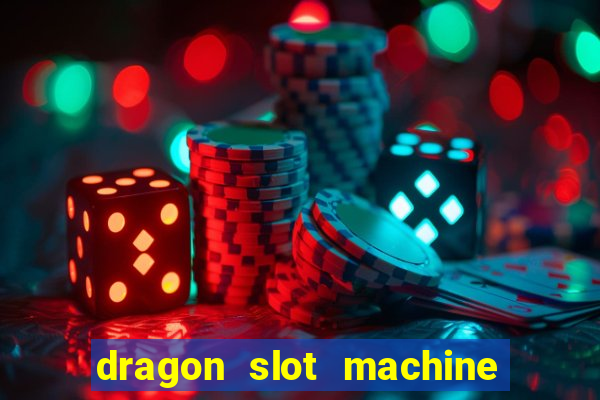 dragon slot machine at casino