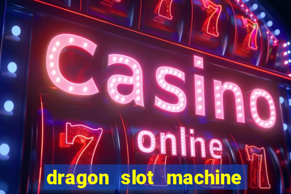 dragon slot machine at casino