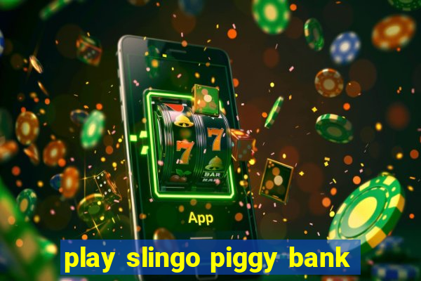 play slingo piggy bank