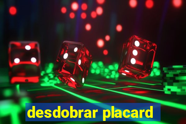 desdobrar placard