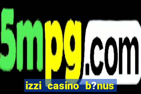 izzi casino b?nus 1000 grátis