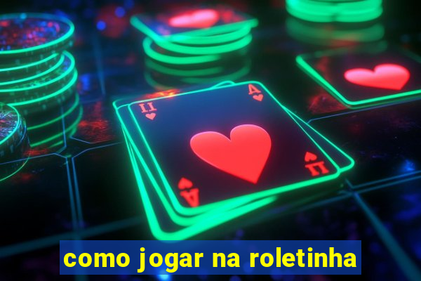 como jogar na roletinha