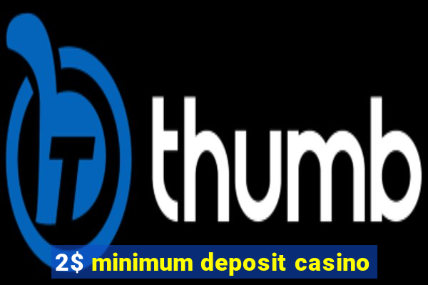 2$ minimum deposit casino