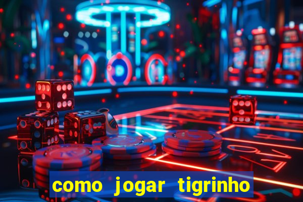 como jogar tigrinho pela primeira vez