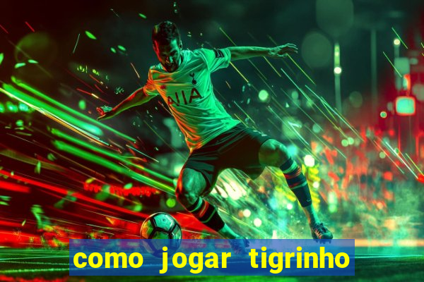 como jogar tigrinho pela primeira vez