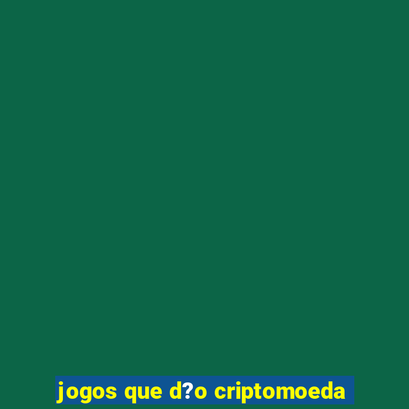 jogos que d?o criptomoeda