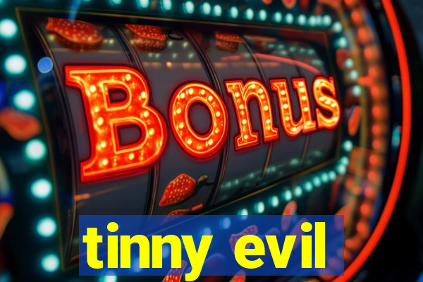 tinny evil