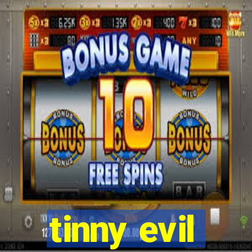 tinny evil