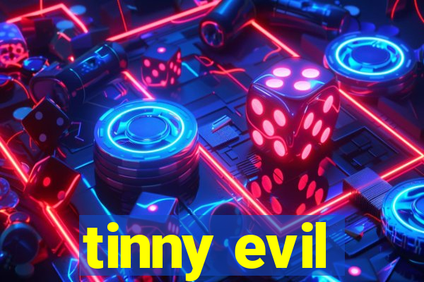 tinny evil