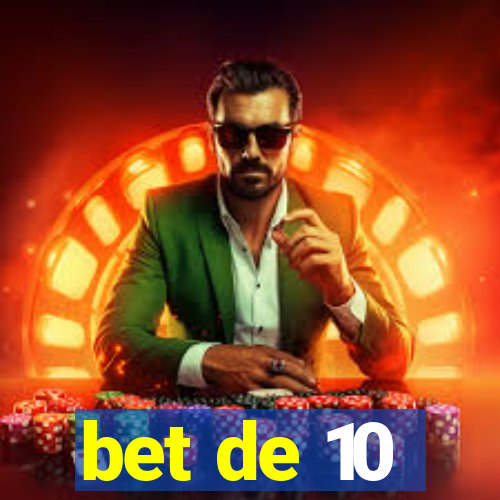 bet de 10