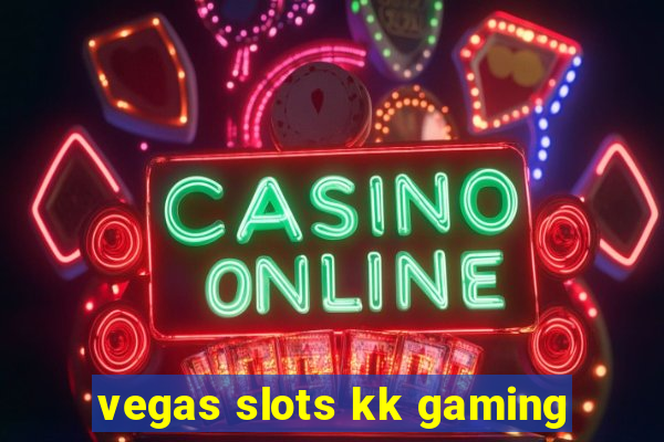 vegas slots kk gaming