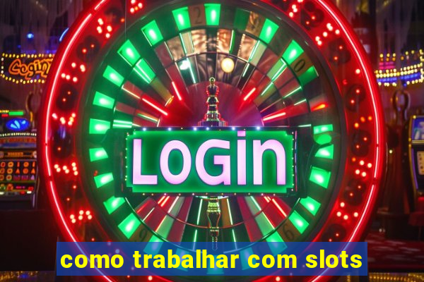 como trabalhar com slots