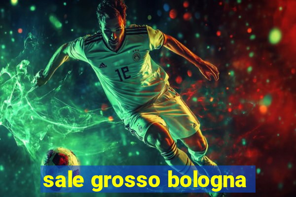 sale grosso bologna