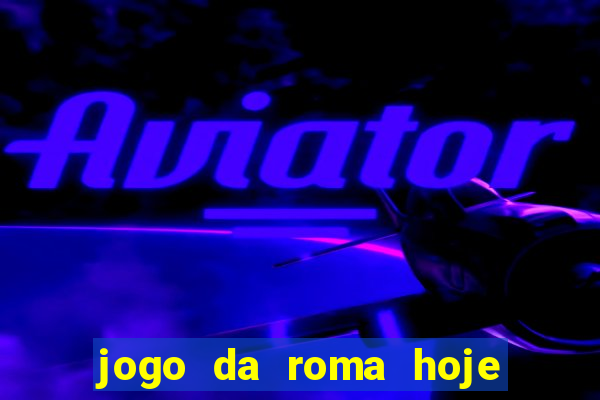 jogo da roma hoje onde assistir