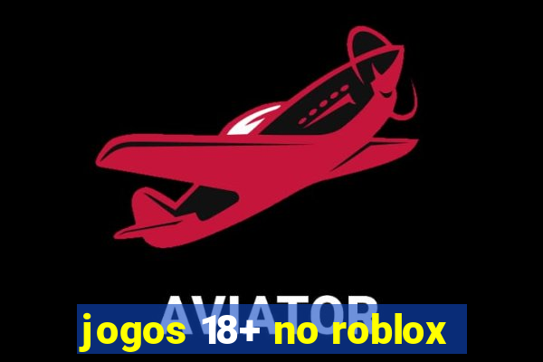 jogos 18+ no roblox